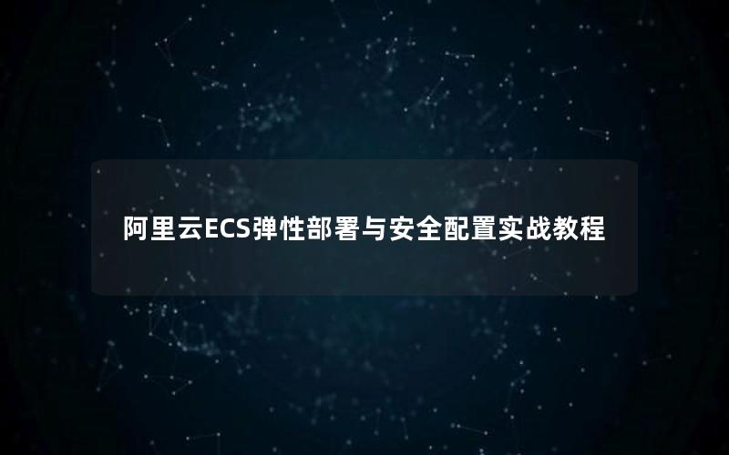 阿里云ECS弹性部署与安全配置实战教程