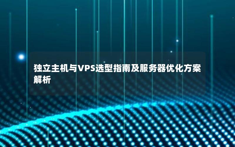 独立主机与VPS选型指南及服务器优化方案解析