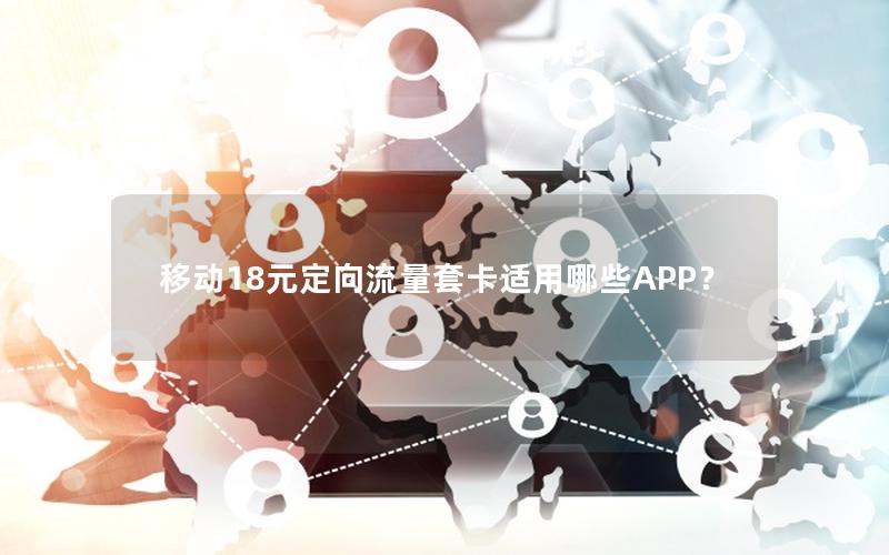 移动18元定向流量套卡适用哪些APP？