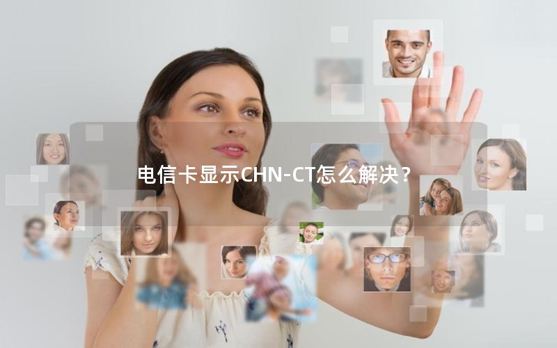 电信卡显示CHN-CT怎么解决？