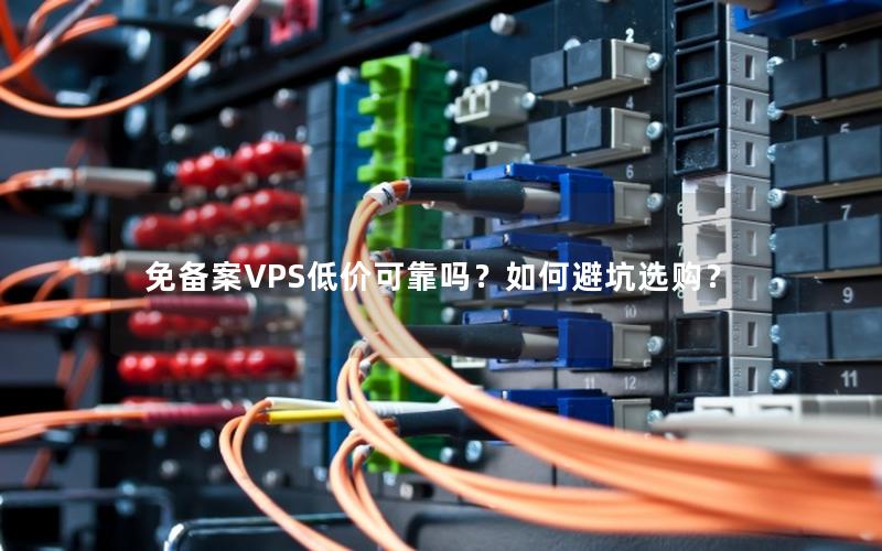 免备案VPS低价可靠吗？如何避坑选购？