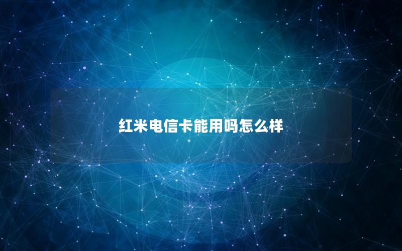 红米电信卡能用吗怎么样