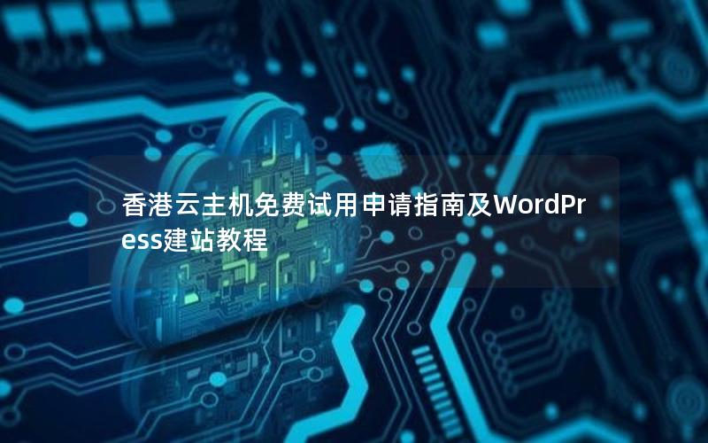 香港云主机免费试用申请指南及WordPress建站教程