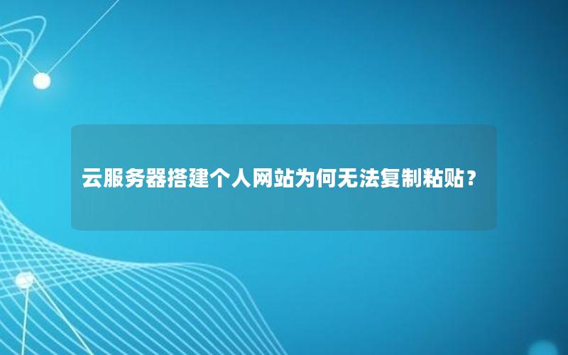 云服务器搭建个人网站为何无法复制粘贴？