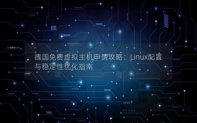 德国免费虚拟主机申请攻略：Linux配置与稳定性优化指南