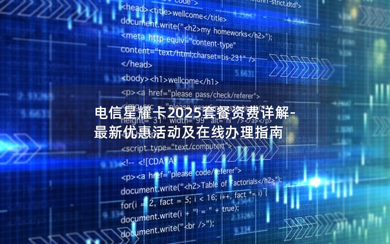 电信星耀卡2025套餐资费详解-最新优惠活动及在线办理指南