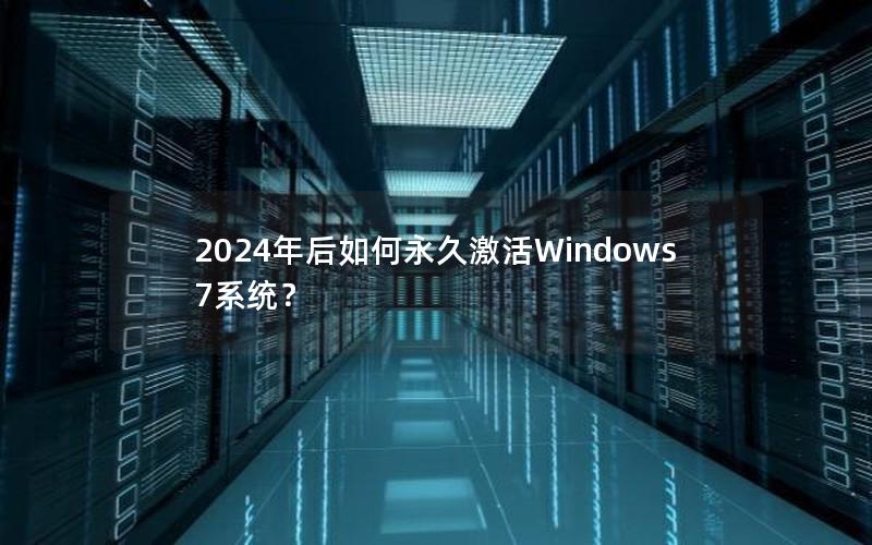 2024年后如何永久激活Windows 7系统？