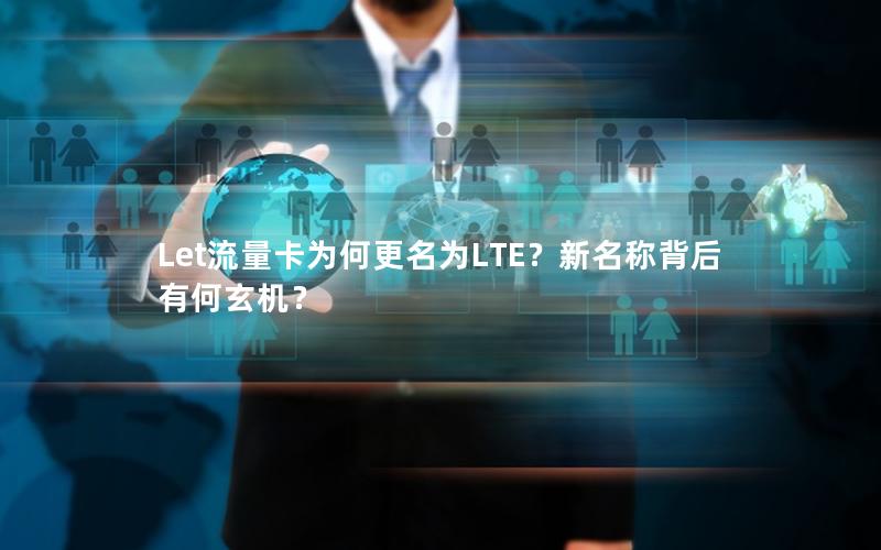 Let流量卡为何更名为LTE？新名称背后有何玄机？