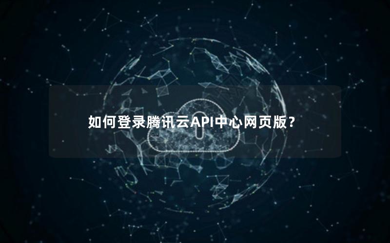 如何登录腾讯云API中心网页版？