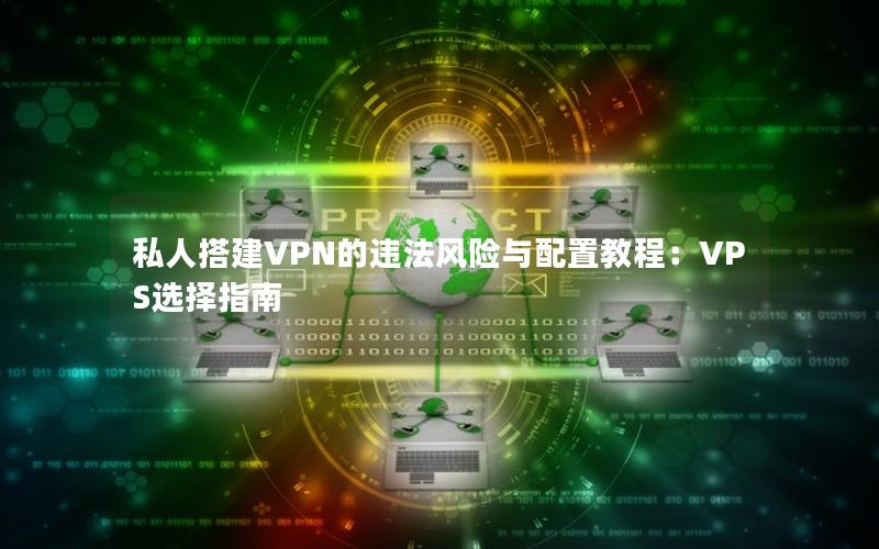 私人搭建VPN的违法风险与配置教程：VPS选择指南