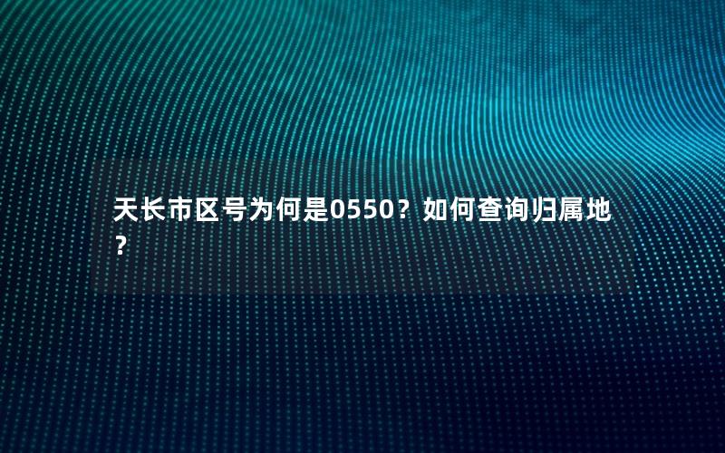 天长市区号为何是0550？如何查询归属地？