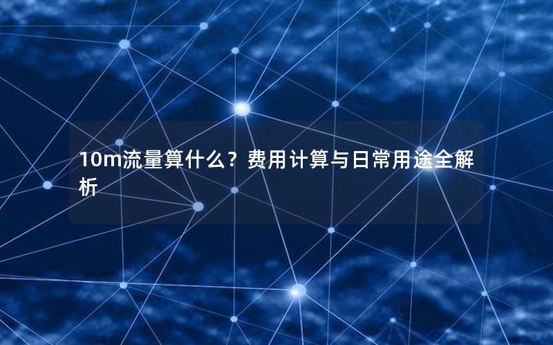 10m流量算什么？费用计算与日常用途全解析