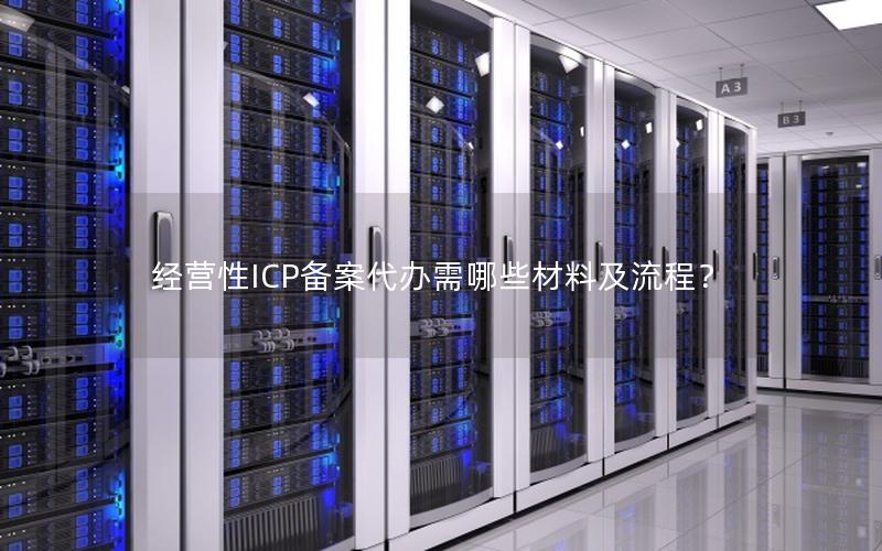 经营性ICP备案代办需哪些材料及流程？