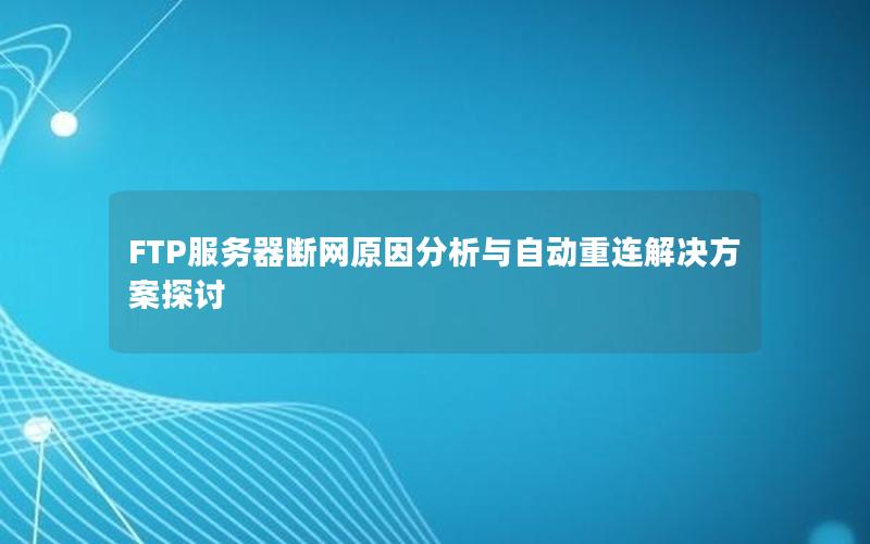 FTP服务器断网原因分析与自动重连解决方案探讨