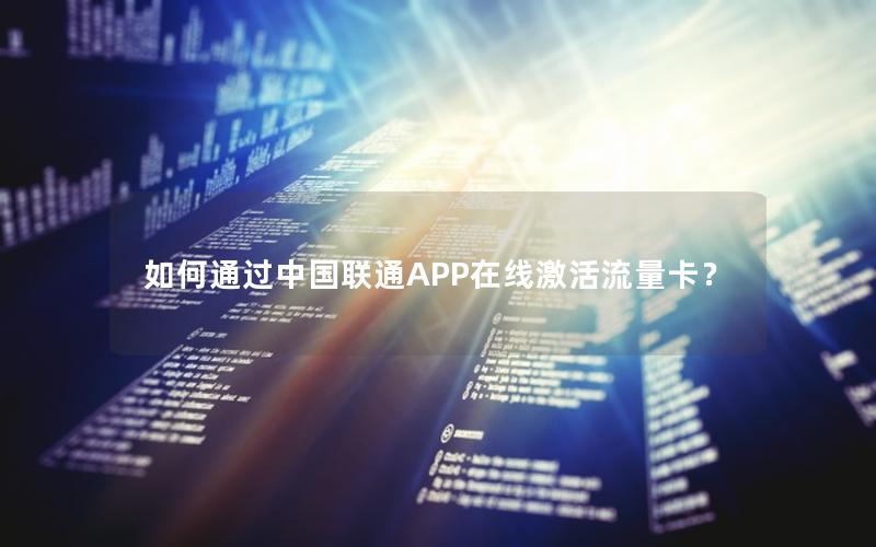 如何通过中国联通APP在线激活流量卡？