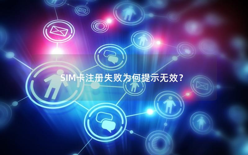 SIM卡注册失败为何提示无效？