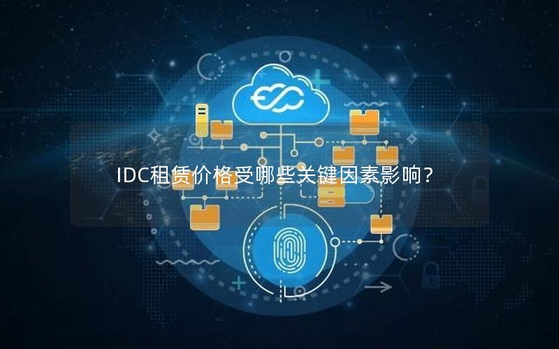 IDC租赁价格受哪些关键因素影响？