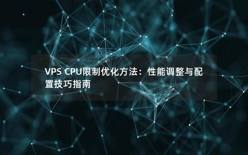 VPS CPU限制优化方法：性能调整与配置技巧指南