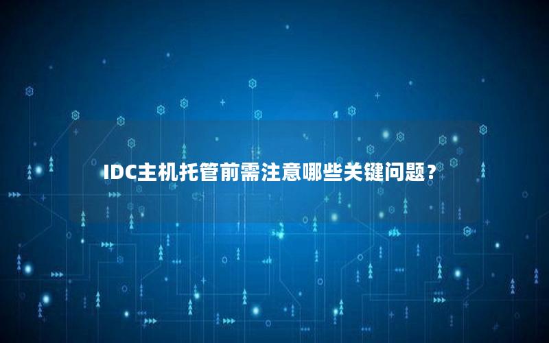 IDC主机托管前需注意哪些关键问题？