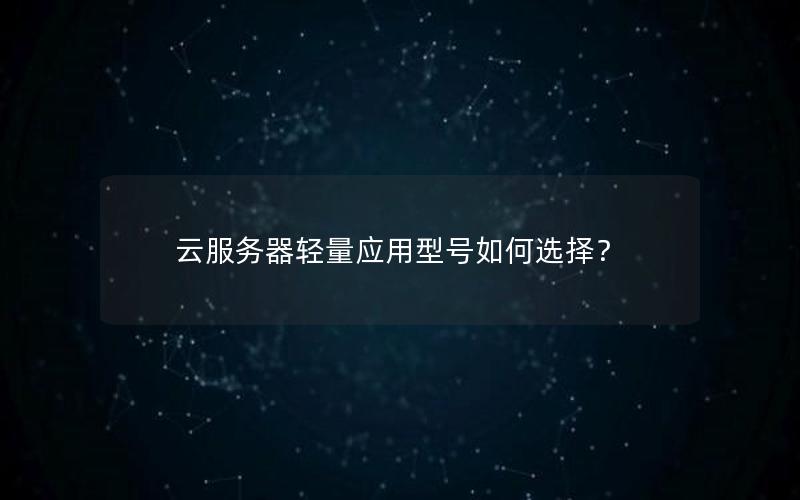 云服务器轻量应用型号如何选择？