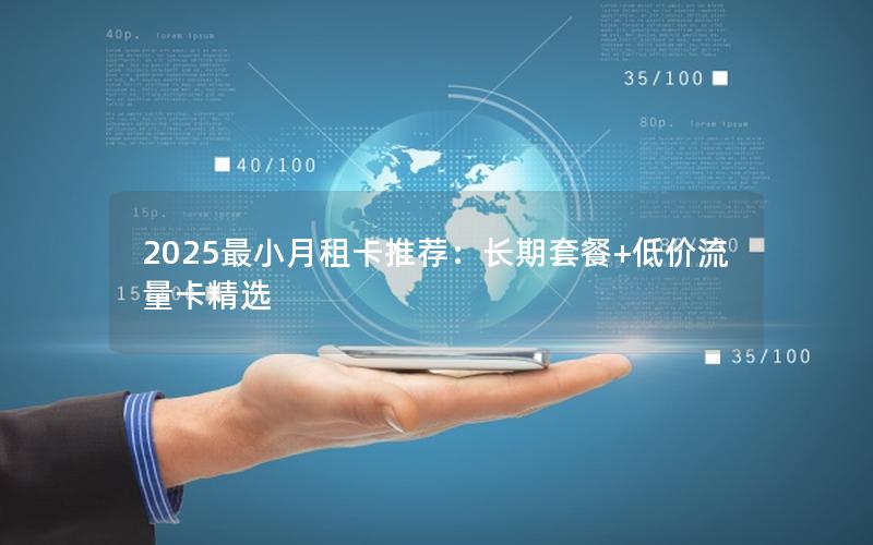 2025最小月租卡推荐：长期套餐+低价流量卡精选