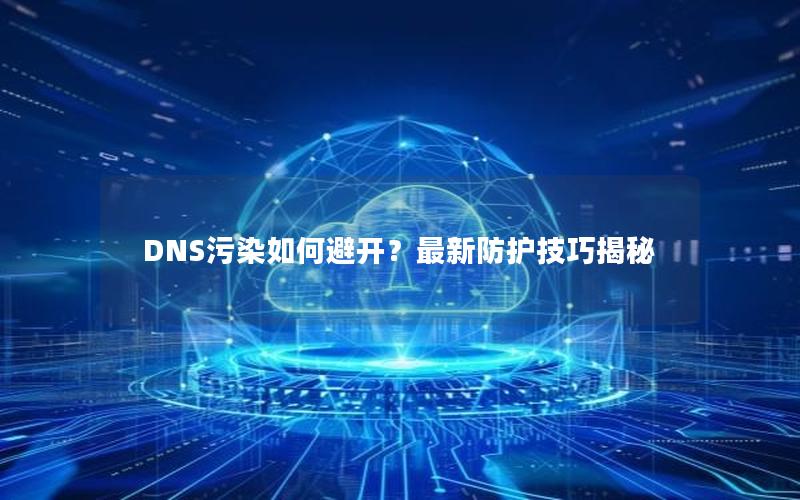 DNS污染如何避开？最新防护技巧揭秘