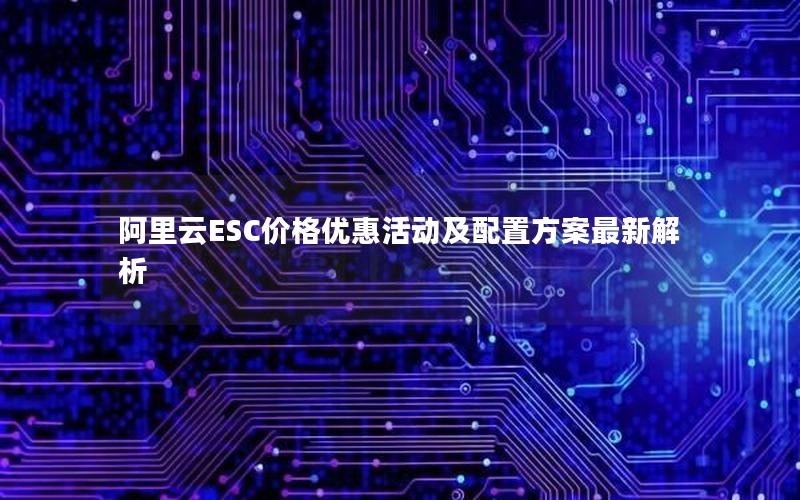 阿里云ESC价格优惠活动及配置方案最新解析