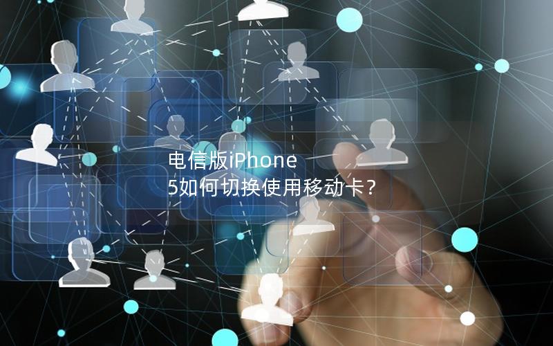 电信版iPhone 5如何切换使用移动卡？