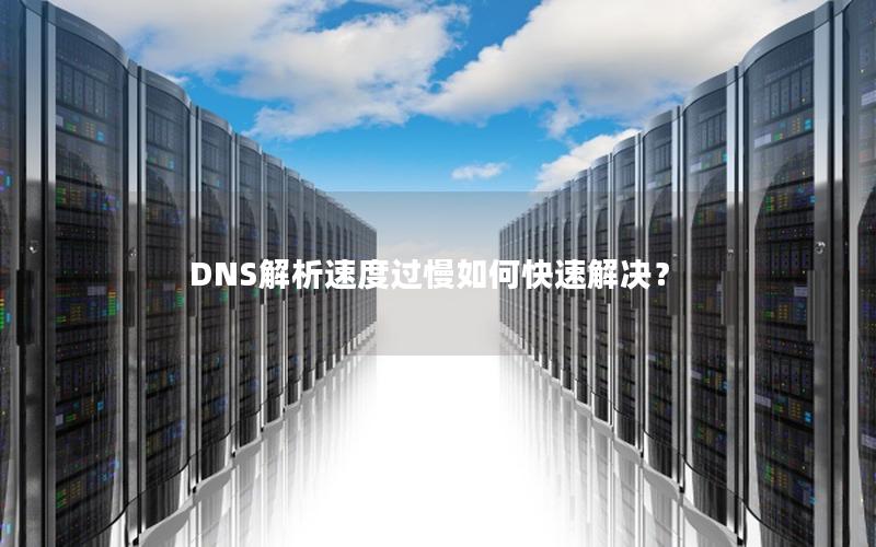 DNS解析速度过慢如何快速解决？