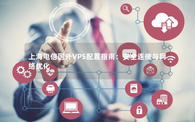 上海电信国外VPS配置指南：安全连接与网络优化