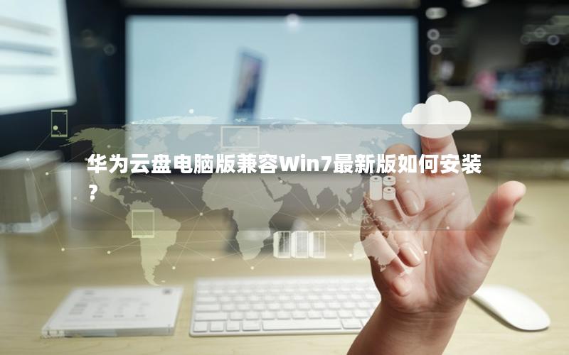 华为云盘电脑版兼容Win7最新版如何安装？