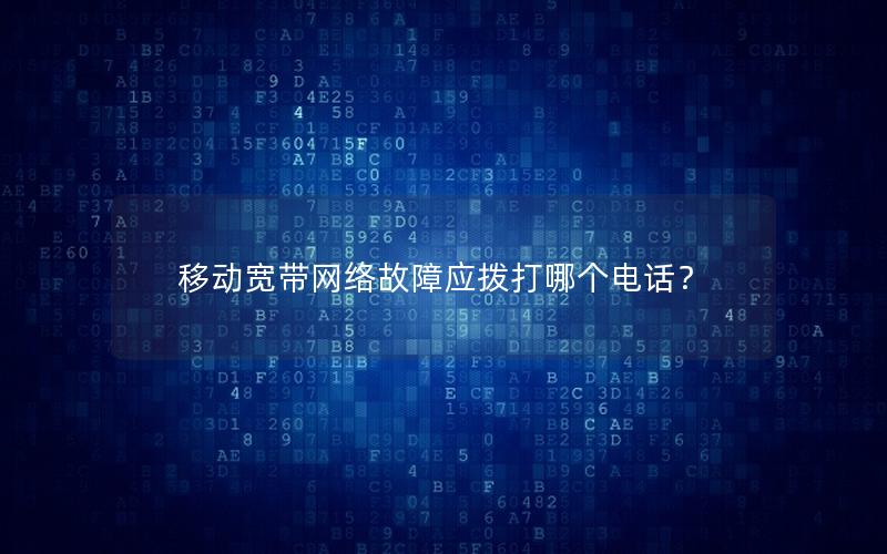 移动宽带网络故障应拨打哪个电话？