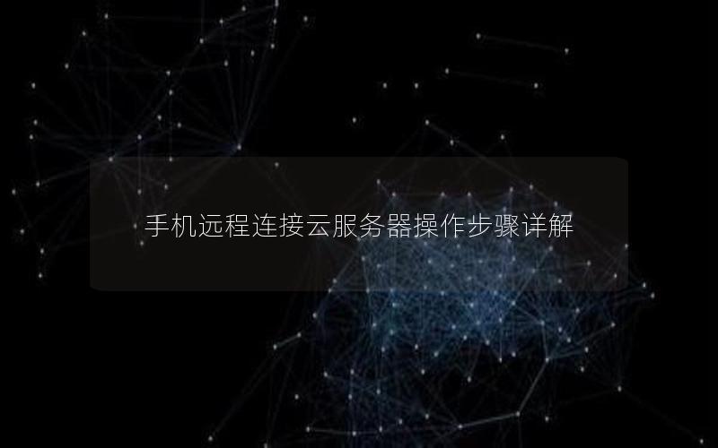 手机远程连接云服务器操作步骤详解