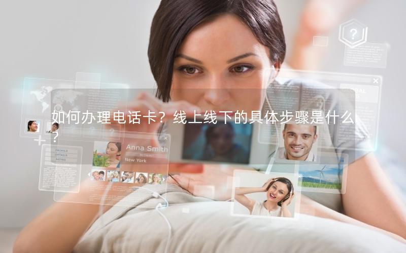 如何办理电话卡？线上线下的具体步骤是什么？