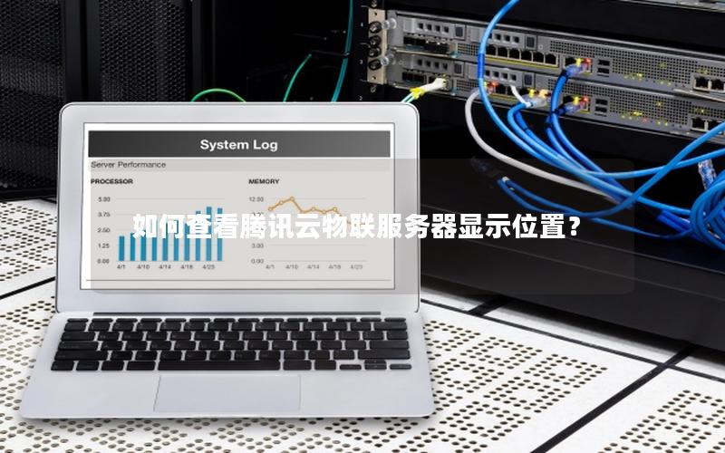 如何查看腾讯云物联服务器显示位置？