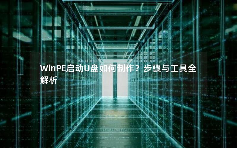 WinPE启动U盘如何制作？步骤与工具全解析