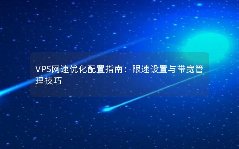 VPS网速优化配置指南：限速设置与带宽管理技巧