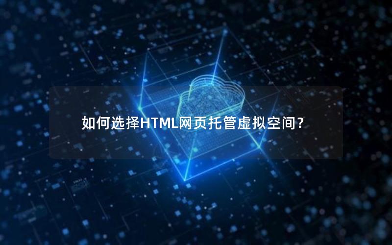 如何选择HTML网页托管虚拟空间？