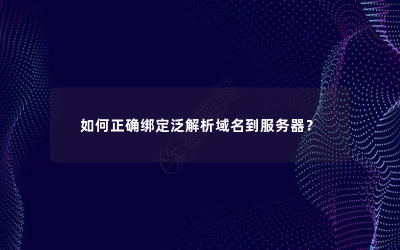 如何正确绑定泛解析域名到服务器？