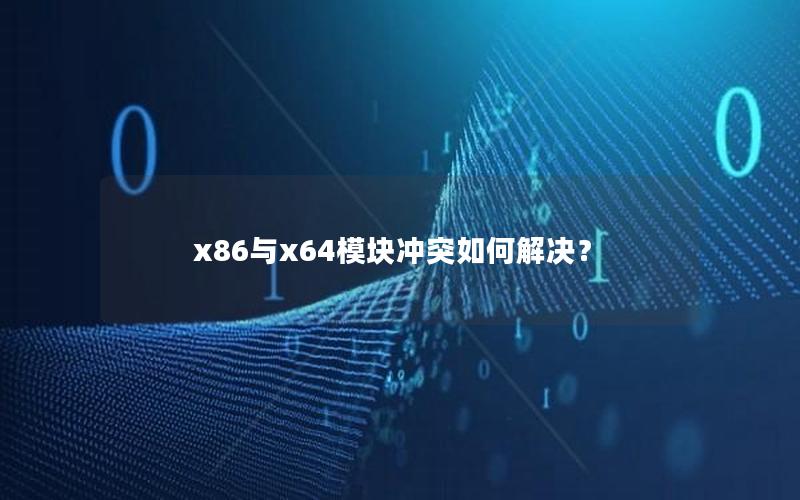 x86与x64模块冲突如何解决？