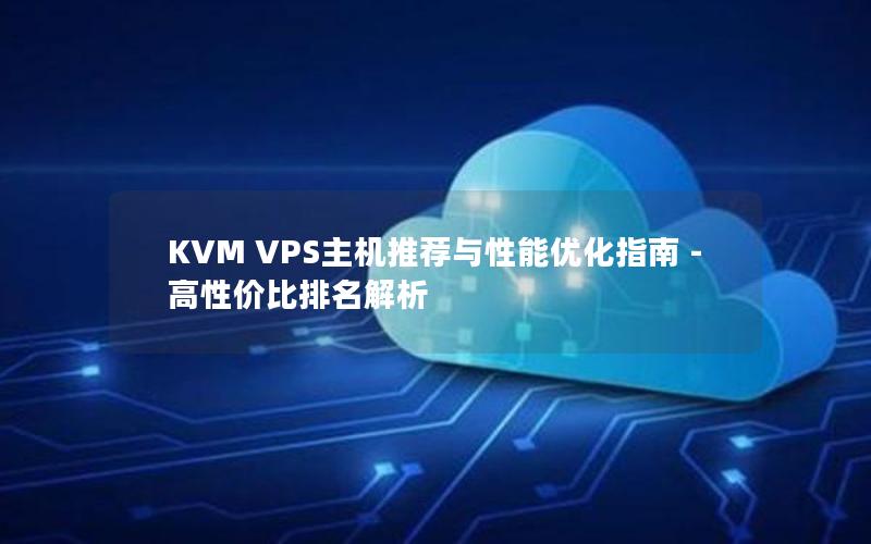 KVM VPS主机推荐与性能优化指南 - 高性价比排名解析