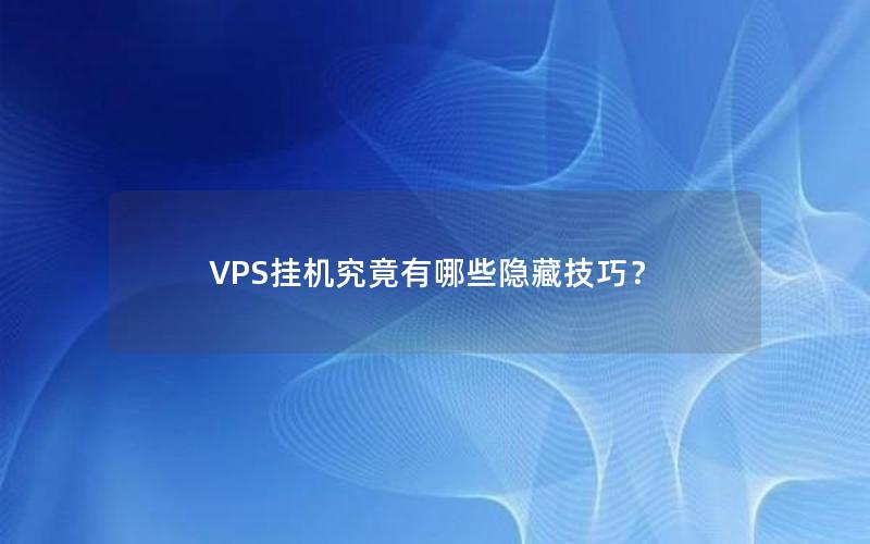 VPS挂机究竟有哪些隐藏技巧？