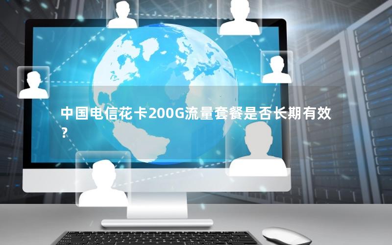 中国电信花卡200G流量套餐是否长期有效？