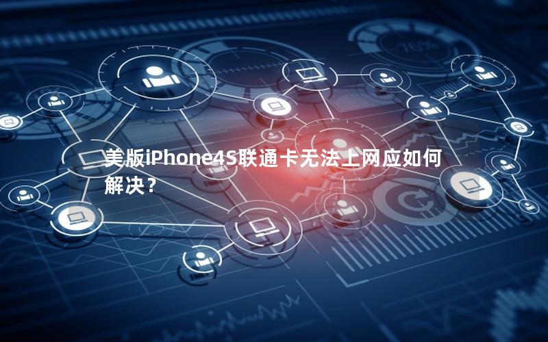 美版iPhone4S联通卡无法上网应如何解决？