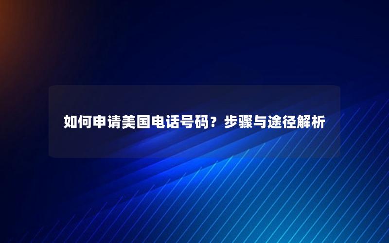 如何申请美国电话号码？步骤与途径解析