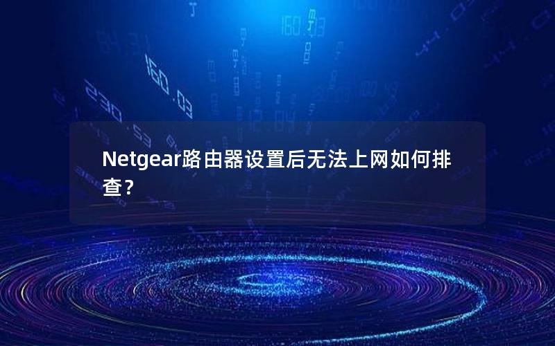 Netgear路由器设置后无法上网如何排查？