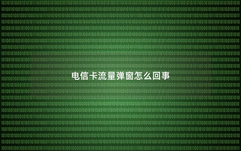 电信卡流量弹窗怎么回事