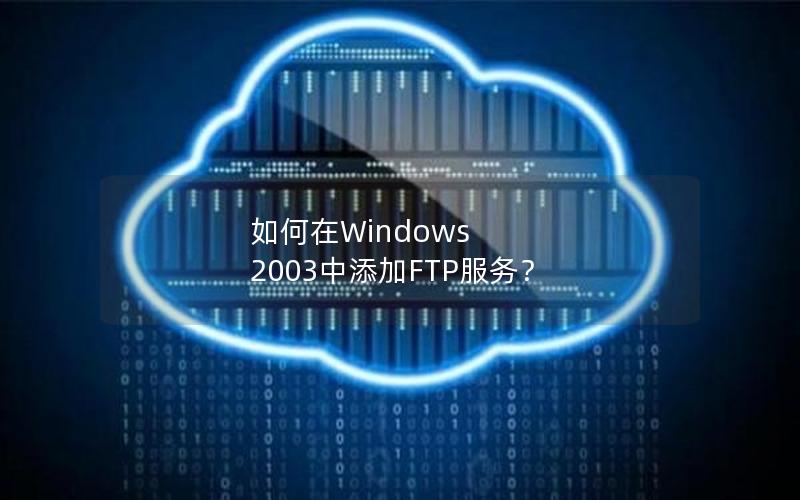 如何在Windows 2003中添加FTP服务？