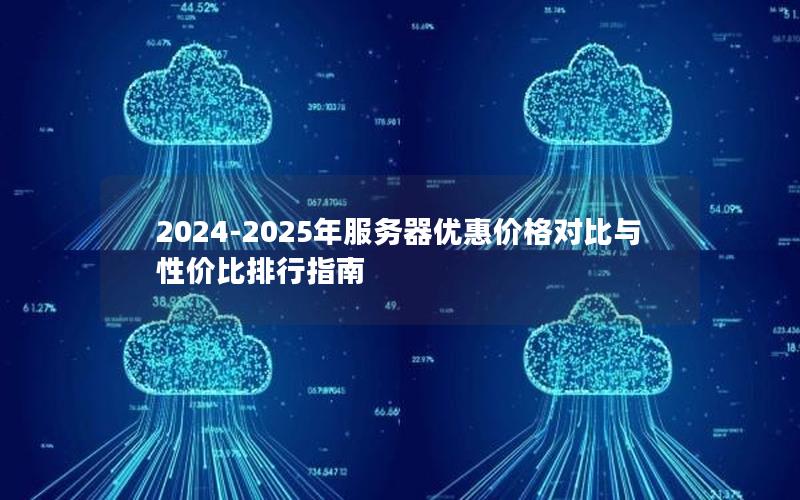 2024-2025年服务器优惠价格对比与性价比排行指南