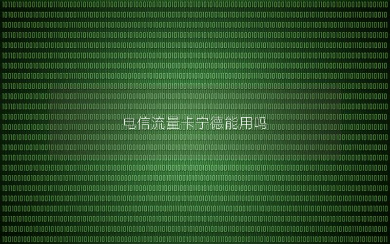 电信流量卡宁德能用吗